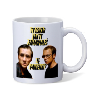 Kubek "Ty Oskar, jak Ty zamawiałeś te panienki?"