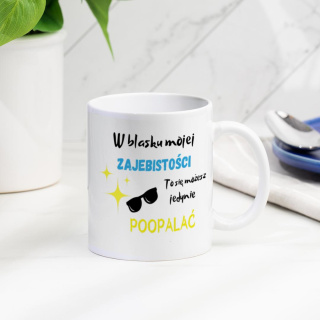 Kubek "W blasku mojej ZAJEBISTOŚCI to się możesz jedynie POOPALAĆ"
