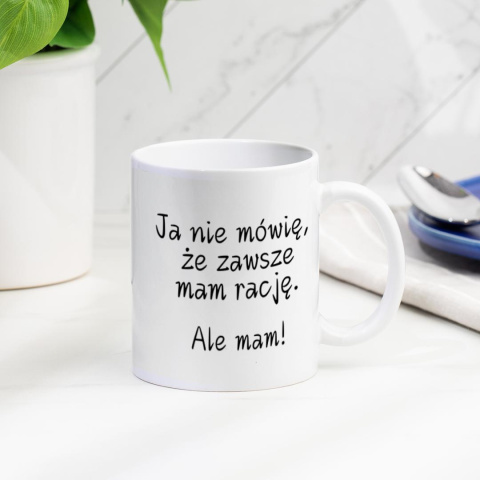 Kubek "Ja nie mówię, że zawsze mam rację… Ale mam!" Kubek "Ja nie mówię, że zawsze mam rację… Ale mam!"